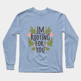 I'm Rooting for You - Encouragement in Every Design Long Sleeve T-Shirt